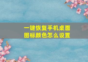 一键恢复手机桌面图标颜色怎么设置