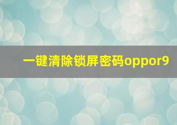 一键清除锁屏密码oppor9