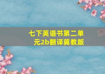 七下英语书第二单元2b翻译冀教版