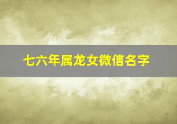 七六年属龙女微信名字