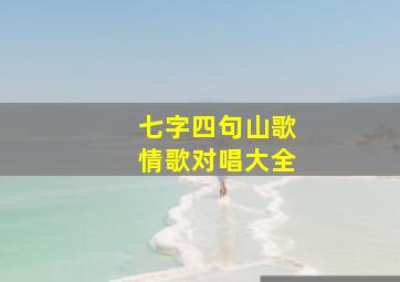 七字四句山歌情歌对唱大全