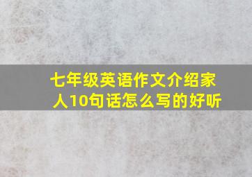 七年级英语作文介绍家人10句话怎么写的好听