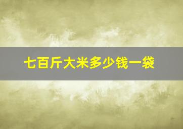 七百斤大米多少钱一袋