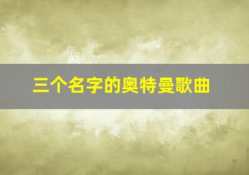 三个名字的奥特曼歌曲