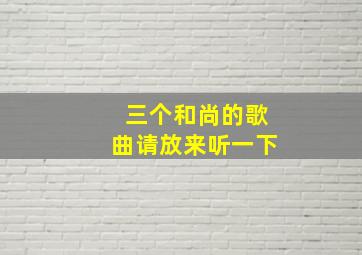 三个和尚的歌曲请放来听一下