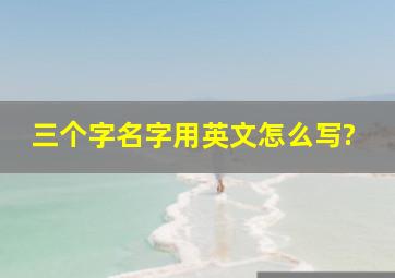 三个字名字用英文怎么写?