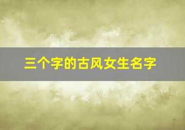 三个字的古风女生名字