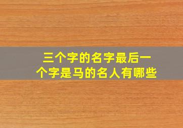 三个字的名字最后一个字是马的名人有哪些