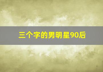 三个字的男明星90后