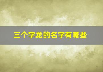 三个字龙的名字有哪些