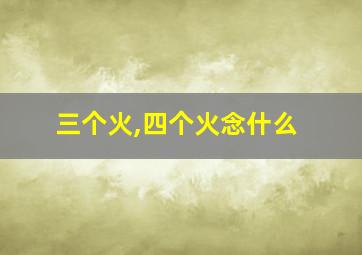 三个火,四个火念什么