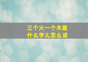 三个火一个木是什么字儿怎么读