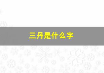 三丹是什么字