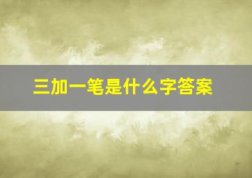 三加一笔是什么字答案