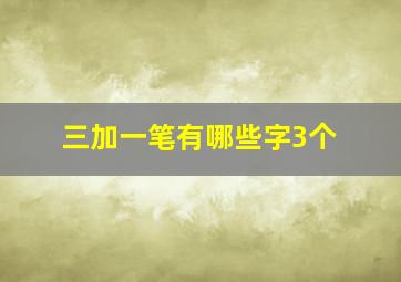 三加一笔有哪些字3个