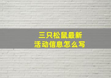 三只松鼠最新活动信息怎么写