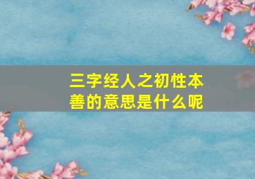 三字经人之初性本善的意思是什么呢