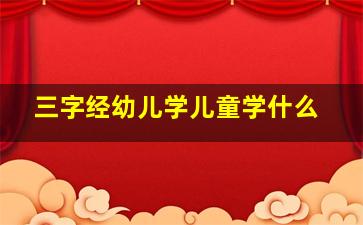 三字经幼儿学儿童学什么