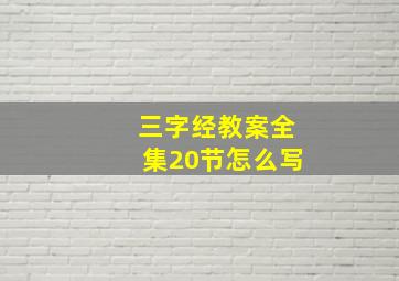 三字经教案全集20节怎么写