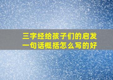 三字经给孩子们的启发一句话概括怎么写的好