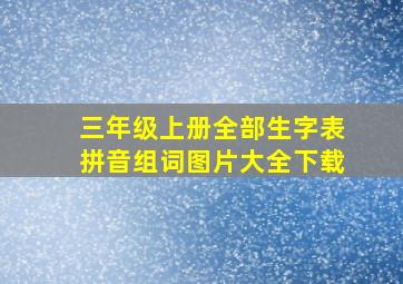 三年级上册全部生字表拼音组词图片大全下载