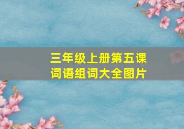 三年级上册第五课词语组词大全图片