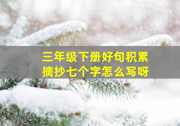 三年级下册好句积累摘抄七个字怎么写呀