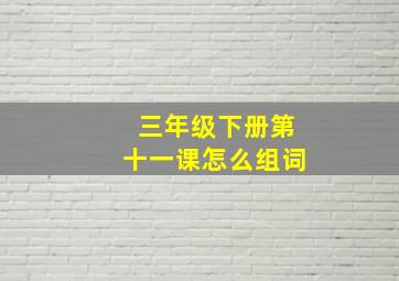 三年级下册第十一课怎么组词