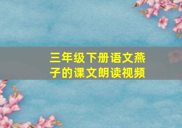 三年级下册语文燕子的课文朗读视频