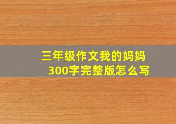 三年级作文我的妈妈300字完整版怎么写