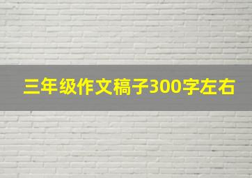 三年级作文稿子300字左右