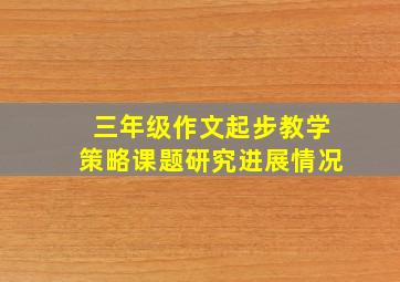 三年级作文起步教学策略课题研究进展情况