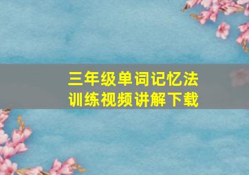 三年级单词记忆法训练视频讲解下载