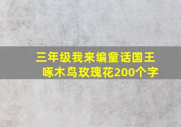 三年级我来编童话国王啄木鸟玫瑰花200个字