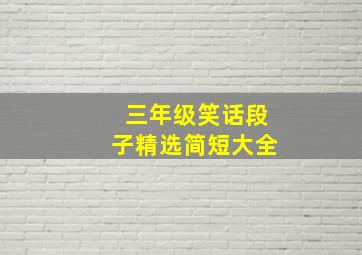 三年级笑话段子精选简短大全