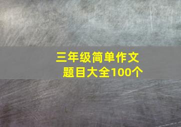 三年级简单作文题目大全100个