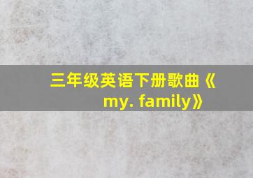 三年级英语下册歌曲《my. family》