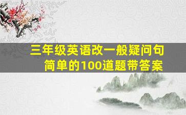 三年级英语改一般疑问句简单的100道题带答案