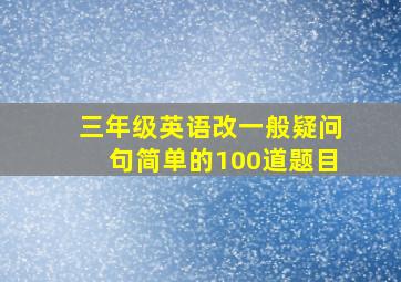 三年级英语改一般疑问句简单的100道题目