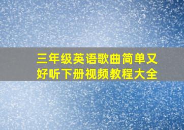 三年级英语歌曲简单又好听下册视频教程大全