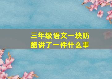 三年级语文一块奶酪讲了一件什么事