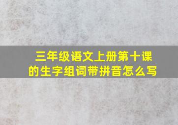 三年级语文上册第十课的生字组词带拼音怎么写