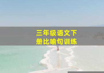 三年级语文下册比喻句训练