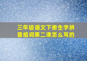 三年级语文下册生字拼音组词第二课怎么写的