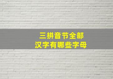 三拼音节全部汉字有哪些字母