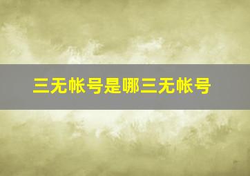 三无帐号是哪三无帐号