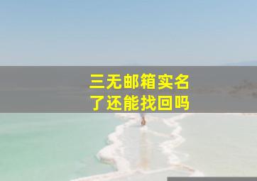 三无邮箱实名了还能找回吗