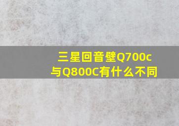 三星回音壁Q700c与Q800C有什么不同