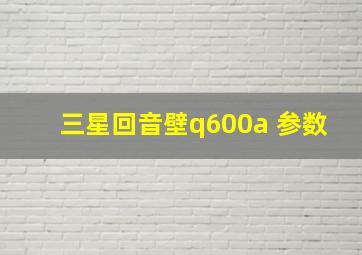 三星回音壁q600a 参数