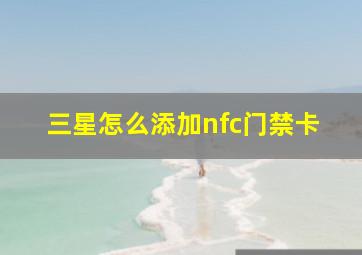 三星怎么添加nfc门禁卡